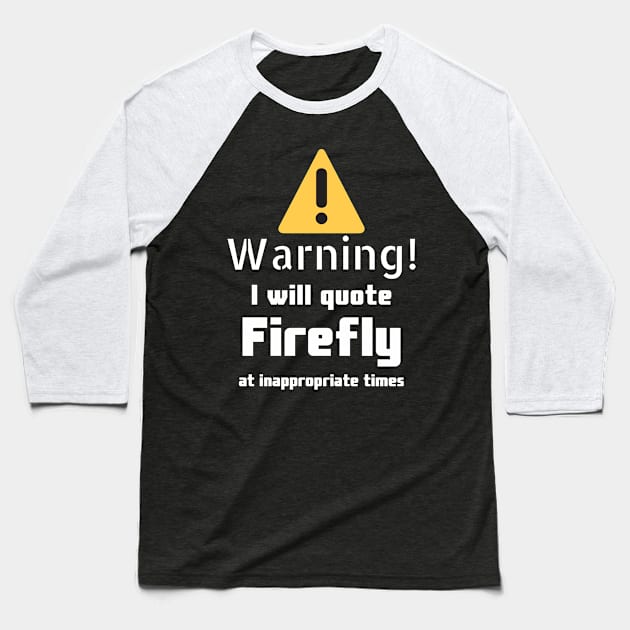 Warning I will quote firefly at inappropriate times Baseball T-Shirt by DennisMcCarson
